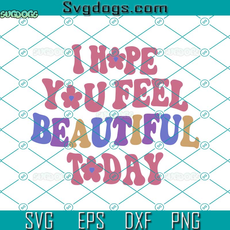 I Hope You Feel Beautiful Today SVG, Cute SVG, Cute SVG