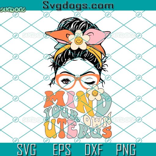 Mind Your Own Uterus Svg, Messy Bun Mind Your Own Uterus Floral My Uterus My Choice Classic Svg, My Choice Svg