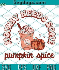 Mommy Needs Some Pumpkin Spice SVG, Halloween SVG, Pumpkin Spice SVG