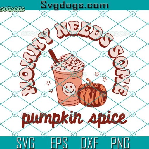 Mommy Needs Some Pumpkin Spice SVG, Halloween SVG, Pumpkin Spice SVG