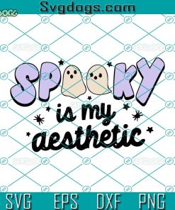 Spooky Is My Aesthetic SVG, Halloween SVG, Ghost SVG
