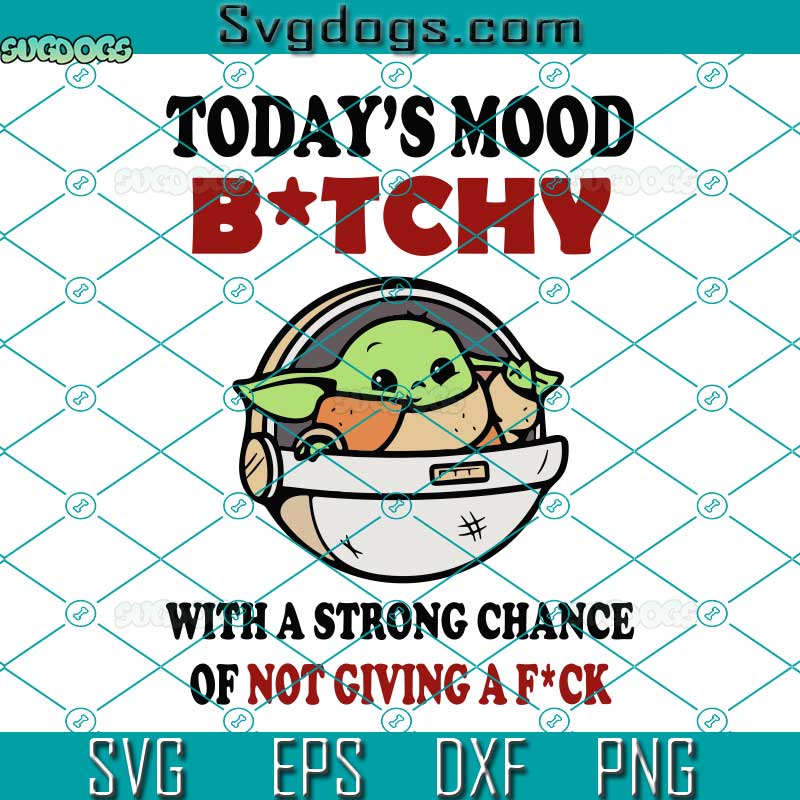 Funny Baby Memes SVG, Today's Mood Bitchy With A Strong Change Of Not Crying A Fuck SVG, Baby Yoda SVG