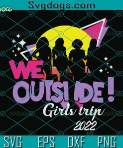 We Outside Girls Trip 2022 SVG, Girls Trip SVG, Girls Weekend 2022 SVG