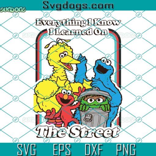 Everything I Know I Learned On The Streets Svg, Sesame Street Svg, Trending Svg