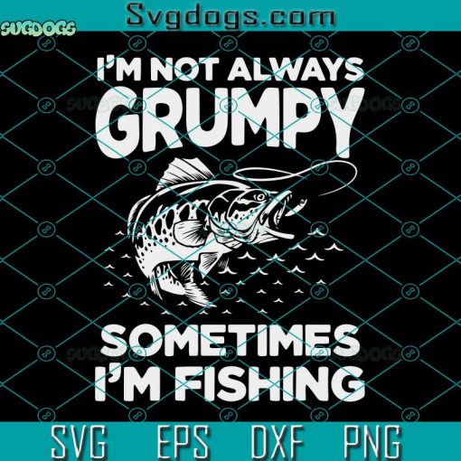 Fishing Lover Svg, I’m Not Always Grumpy Svg, Sometimes I’m Fishing Svg