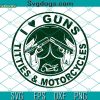 I Love Guns Titties And Whiskey Svg, Guns Lover Svg, I Love Guns Titties Svg