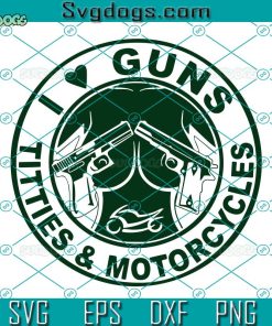I Love Guns Titties And Motorcycles Svg, Motorcycles Gift Svg, I Love Guns Titties Svg