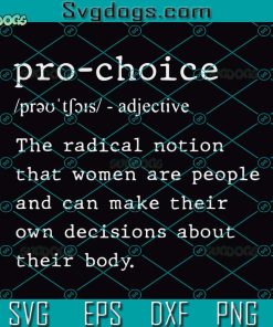 Pro Choice Svg, That Radical Notion That Women Are People And Can Make Their Own Decisions About Their Body Svg