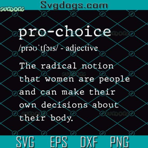 Pro Choice Svg, That Radical Notion That Women Are People And Can Make Their Own Decisions About Their Body Svg