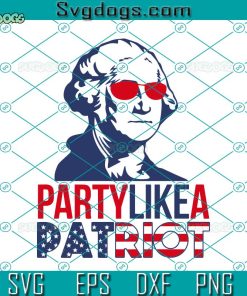 George Washington Svg, Party Like A Patriot Svg, 4th Of July Premium Svg