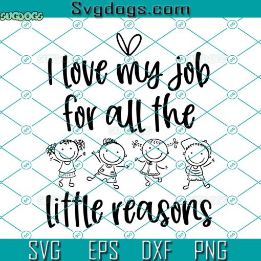 I Love My Job For All The Little Reasons Svg, Teacher Svg, School Nurse Svg, Children Svg