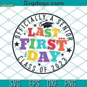 Officially A Senior Svg, Last First Day 2023 Svg, Class Of 2023 Svg ...