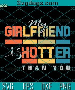 My Girlfriend Is Hotter Than You Svg, Funny Boyfriend Svg