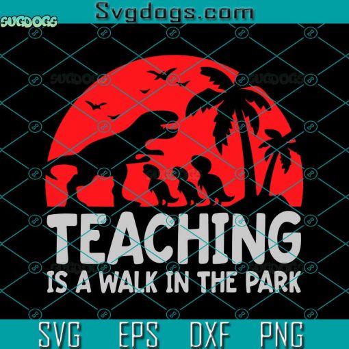 Teaching Is A Walk In The Park Svg, Teachersaurus Svg, School Svg