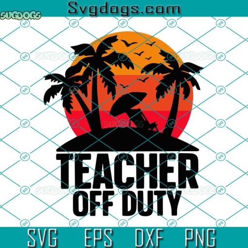 Teacher Off Duty Summer Season Svg, Funny Vacation Svg, Summer Svg