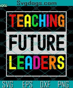 Teaching Future Leaders Svg, Back To School Teaching Future Leaders Teacher Svg, School Svg