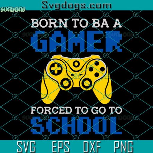 Born To Be A Gamer Svg, Forced To Go To School Svg, Funny Back To School Gaming Svg