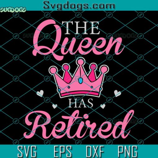 The Queen Has Retired Svg, Womens Funny Retirement For Women Floral The Queen Has Retired 2022 Svg, Happy Retirement Svg