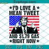 Trump 2024 Svg, I’d Love A Mean Tweet And 1.79 USD Gas Right Now Svg, Awakened Patriot Svg, Trump Biden American Flag Svg