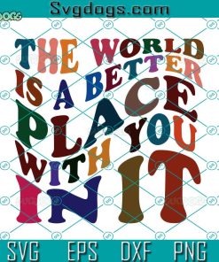 The World Is A Better Place With You In It Svg, Funny Saying Svg, Life Quotes Svg, Retro Style Svg