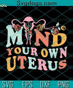 Mind Your Own Uterus Svg, Uterus Svg, Pro Choice Svg, Reproductive Rights Svg