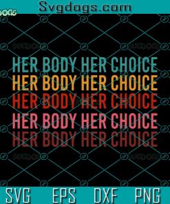 Her Body Her Choice Svg, Pro Choice Svg, Feminist Svg, Women’s Rights Svg