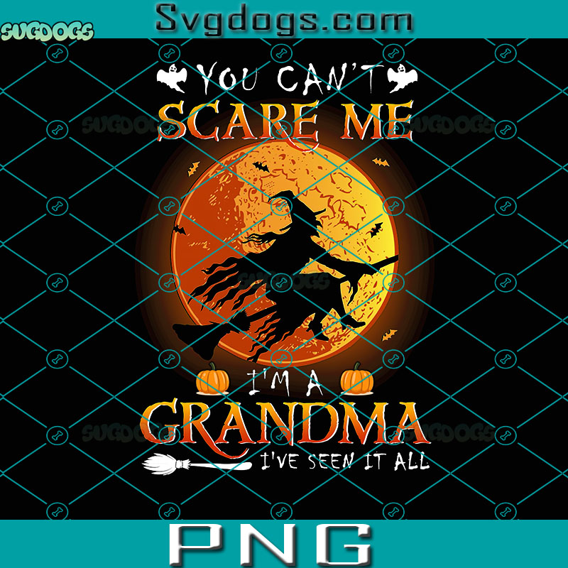 You Can't Scare Me PNG, I'm A Grandma I've Seen It All Halloween PNG, Halloween PNG