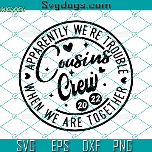 Cousin Crew 2022 SVG, Apparently Were Trouble When We Are Together SVG, Family Vacation SVG