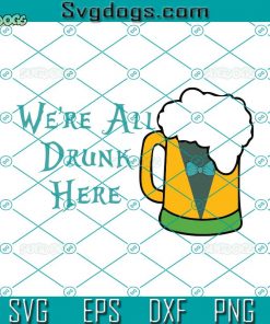 We’re All Drunk Here SVG, Beer SVG, Cartoon SVG
