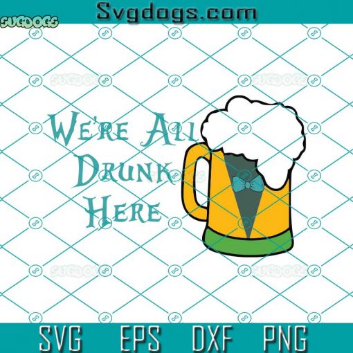 We’re All Drunk Here SVG, Beer SVG, Cartoon SVG