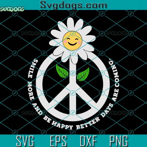 Smile More Daisy SVG, Be Happy Better Days Are Coming SVG, Flower SVG