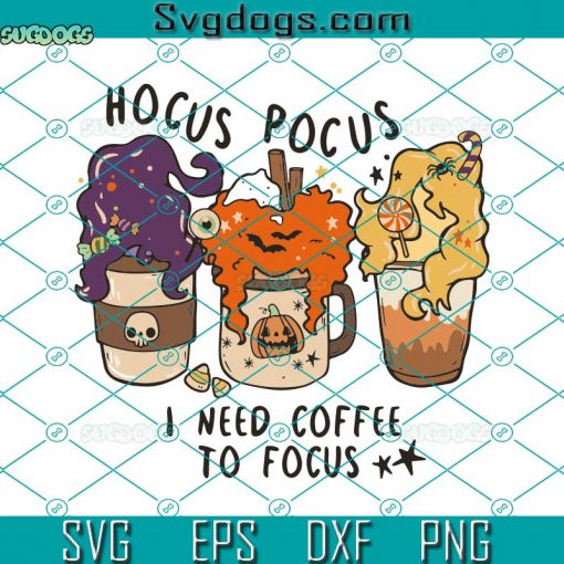 Hocus Pocus SVG, I Need Coffee To Focus SVG, Halloween SVG, Sanderson Sisters SVG