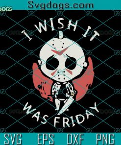 Jason I Wish It Was Friday SVG, Jason Voorhees SVG, Characters SVG, Halloween SVG