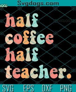 Half Coffee Half Teachers SVG, First Day Of School SVG, Women Kids SVG