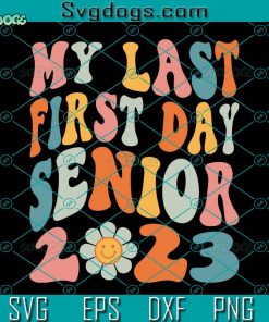 My Last First Day Senior 2023 SVG, Back To School SVG, Class Of 2023 SVG