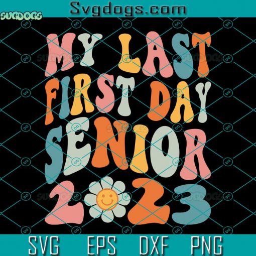 My Last First Day Senior 2023 SVG, Back To School SVG, Class Of 2023 SVG