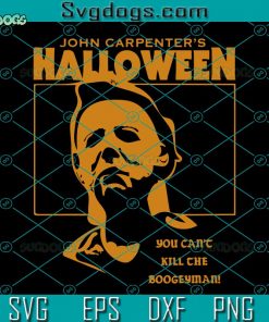 John Carpenter’s Halloween SVG, Halloween You Can’t Kill The Bogeyman SVG, Michael Myers SVG