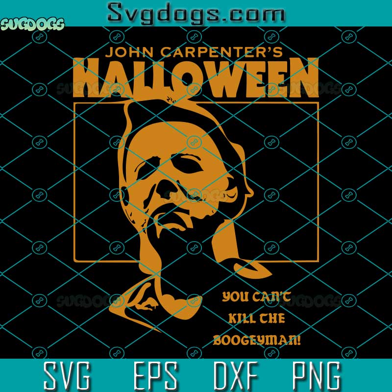 John Carpenter's Halloween SVG, Halloween You Can't Kill The Bogeyman SVG, Michael Myers SVG