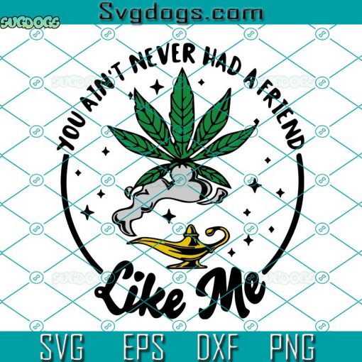 Cannabis Smoking Lover Weed SVG, You Ain’t Never Had A Friend Like Me SVG, Cannabis SVG