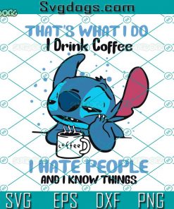 Stitch Disney Movie Coffee Lover SVG, I Hate People And I Know Things SVG, Coffee SVG