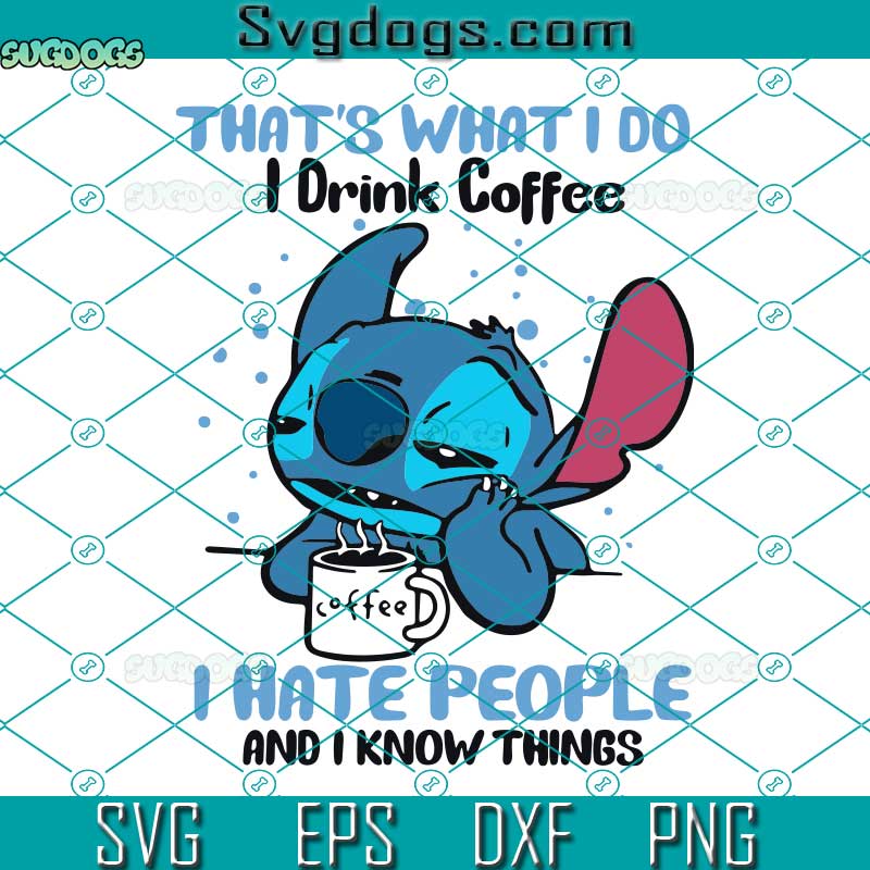 Stitch Disney Movie Coffee Lover SVG, I Hate People And I Know Things SVG, Coffee SVG