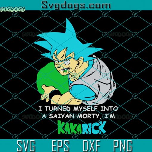 Son Goku Rick SVG, Son Goku Rick And Morty I Turned Myself Into A Saiyan Morty I Am Kakarick Funny SVG, Kakarick SVG