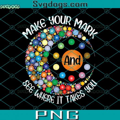 Make Your Mark And See Where It Takes You PNG, Dot Day 2022 PNG