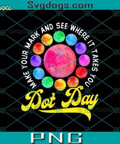 Rainbow Dot Day Make Your Mark See Where It Takes You Dot PNG, Rainbow Dot Day PNG, Happy Dot Day PNG