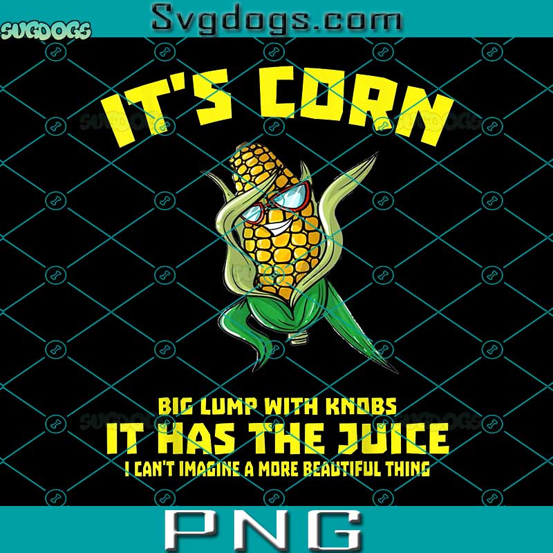 It's Corn It Has The Juice Funny Trendy PNG, Cute Corn PNG, Funny Trendy PNG