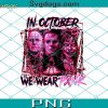 Horror Movies In October We Wear Pink PNG, Breast Cancer Awareness PNG, Jason, Michael Myers Beetlejuice PNG