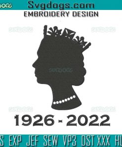 Queen Elizabeth RIP 1926 2022 Embroidery Design File, Queen Elizabeth II Embroidery Design File