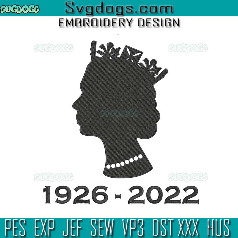 Queen Elizabeth RIP 1926 2022 Embroidery Design File, Queen Elizabeth II Embroidery Design File
