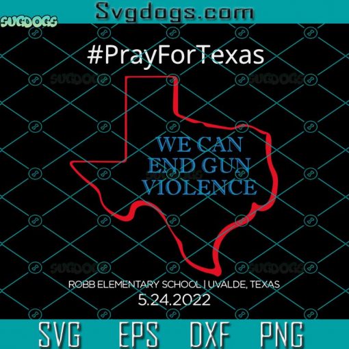 Pray For Texas Uvalde Robb Elementary School SVG, We Can End gun Volence SVG, Texas Uvalde Robb SVG