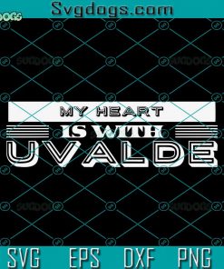 My Heart Is With Uvalde SVG, Texas Uvalde SVG, Uvalde Strong SVG